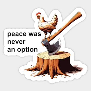 Chicken on an axe. Peace was not an option. Sticker
